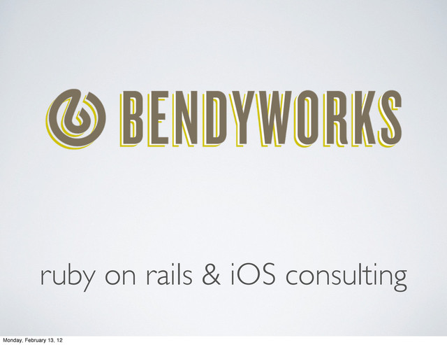 ruby on rails & iOS consulting
Monday, February 13, 12
