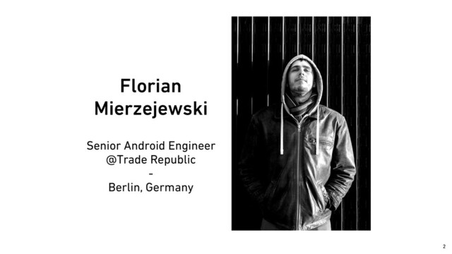 Florian
Mierzejewski
Senior Android Engineer


@Trade Republic


-


Berlin, Germany
￼
2
