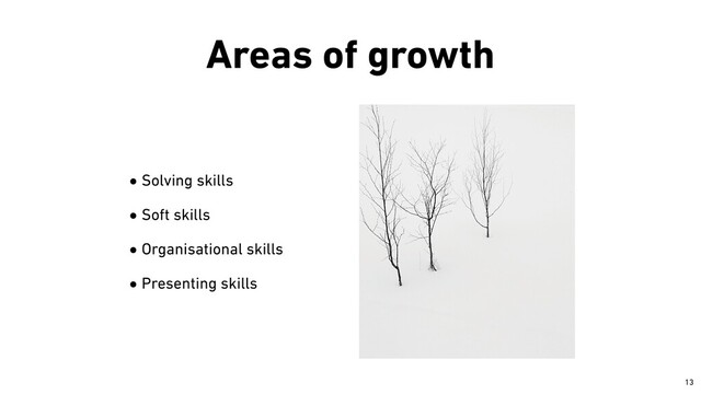 Areas of growth
•Solving skills


•Soft skills


•Organisational skills


•Presenting skills
￼
13
