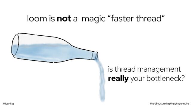 #Quarkus @holly_cummins@hachyderm.io
is thread management
really your bottleneck?
loom is not a magic “faster thread”


