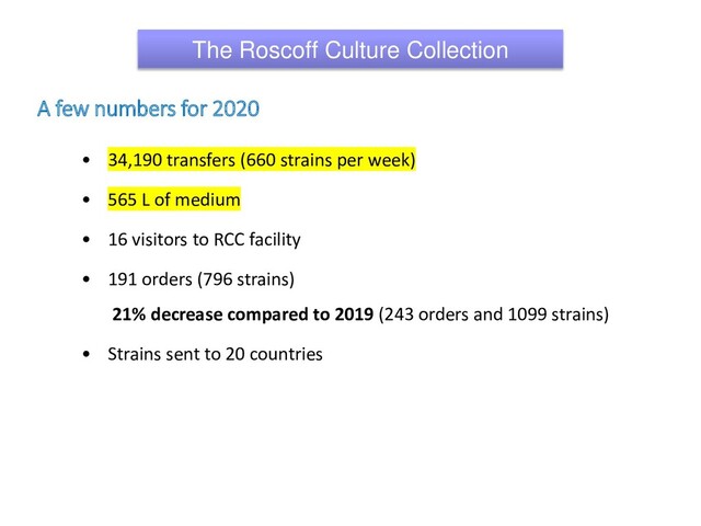 A few numbers for 2020
• 34,190 transfers (660 strains per week)
• 565 L of medium
• 16 visitors to RCC facility
• 191 orders (796 strains)
21% decrease compared to 2019 (243 orders and 1099 strains)
• Strains sent to 20 countries
The Roscoff Culture Collection
