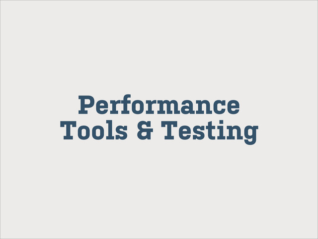 Performance
Tools & Testing

