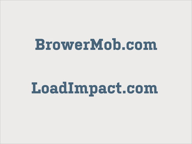 BrowerMob.com
LoadImpact.com
