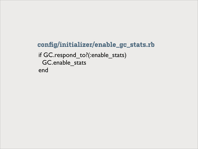 if GC.respond_to?(:enable_stats)
GC.enable_stats
end
conﬁg/initializer/enable_gc_stats.rb
