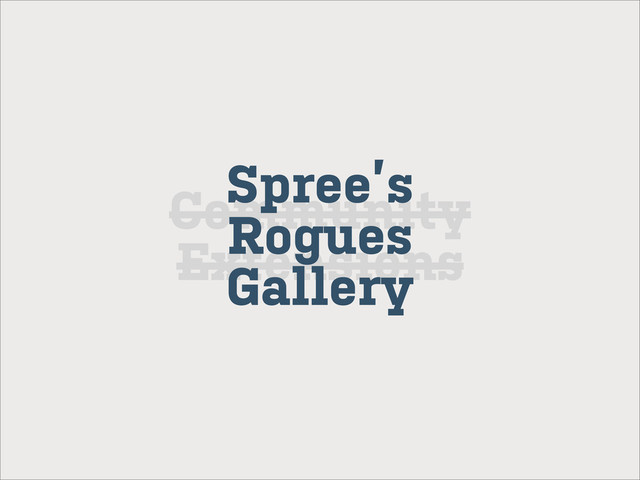 Community
Extensions
Spree’s
Rogues
Gallery
