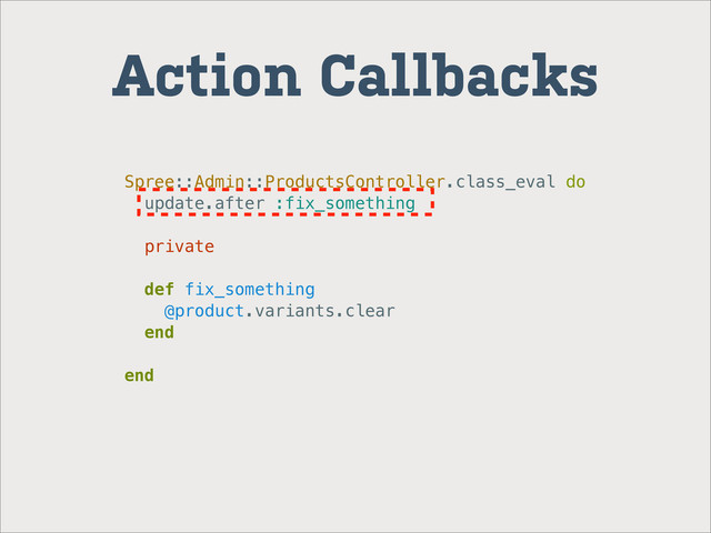 Action Callbacks
Spree::Admin::ProductsController.class_eval do
update.after :fix_something
private
def fix_something
@product.variants.clear
end
end
