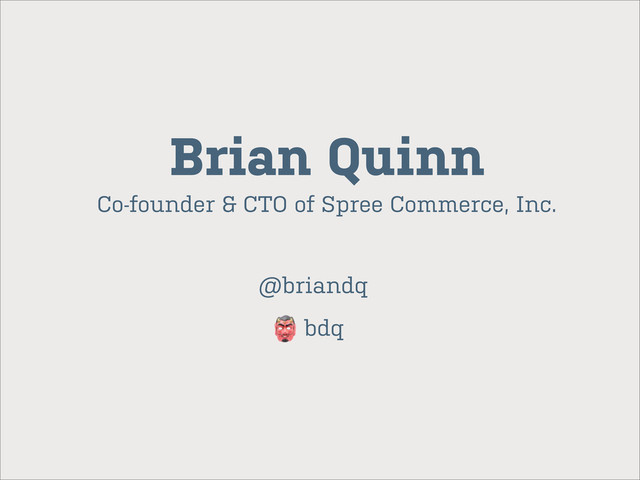 Brian Quinn
Co-founder & CTO of Spree Commerce, Inc.
@briandq
bdq
