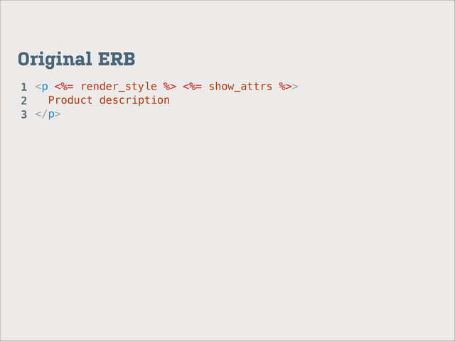Original ERB
<p> <%= show_attrs %>>
Product description
</p>
1
2
3

