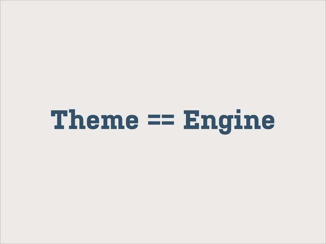 Theme == Engine
