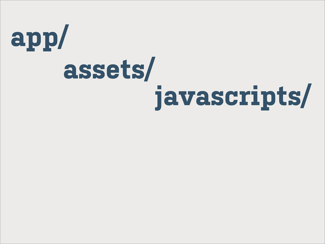 app/
assets/
javascripts/

