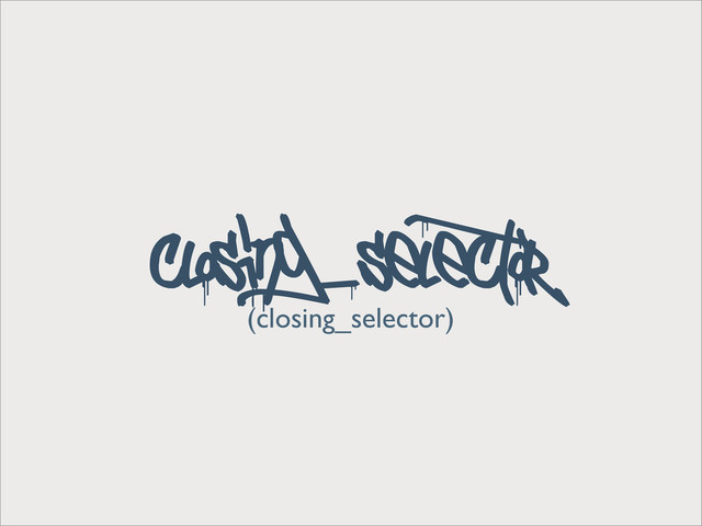 (closing_selector)
closing_selector
