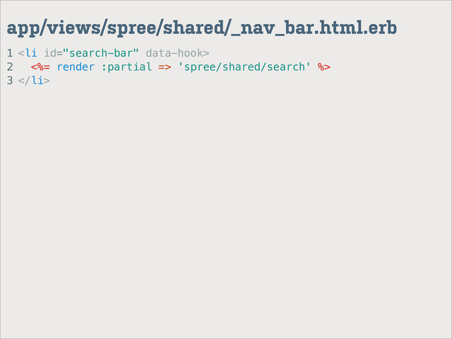 1
2
3
app/views/spree/shared/_nav_bar.html.erb
<li>
<%= render :partial => 'spree/shared/search' %>
</li>
