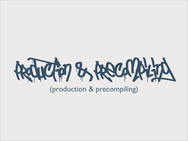 (production & precompiling)
production & precompiling
