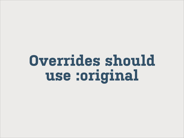 Overrides should
use :original
