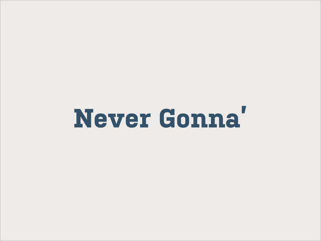 Never Gonna’
