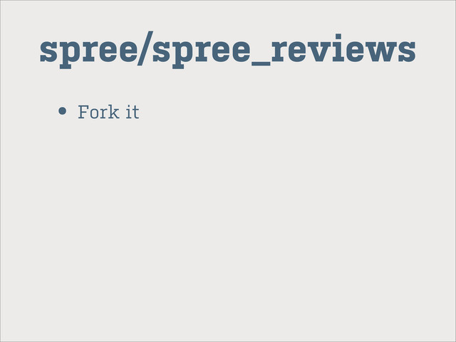 spree/spree_reviews
• Fork it
