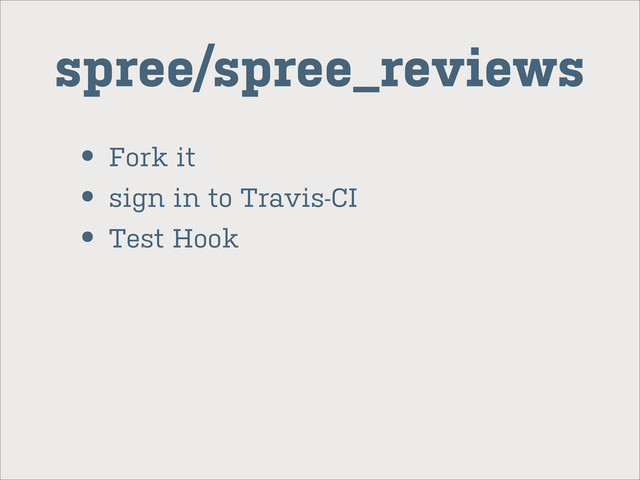 spree/spree_reviews
• Fork it
• sign in to Travis-CI
• Test Hook
