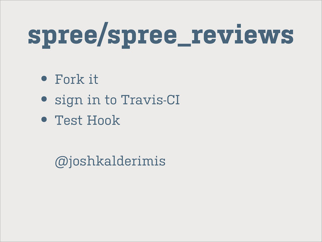 spree/spree_reviews
• Fork it
• sign in to Travis-CI
• Test Hook
@joshkalderimis
