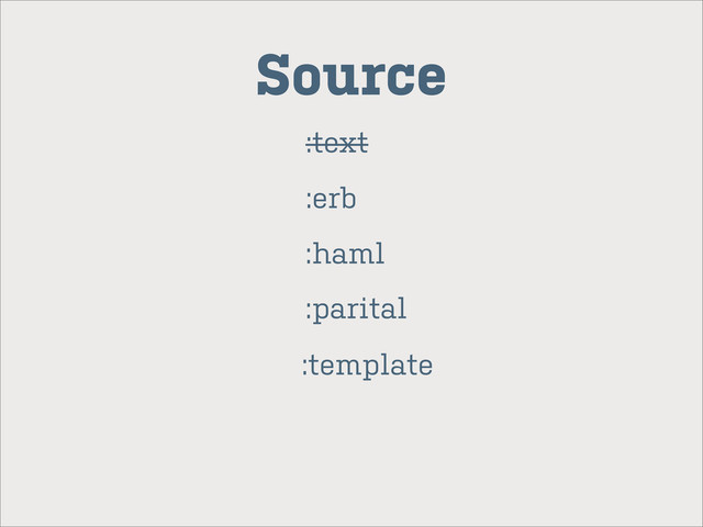 :text
:erb
:haml
:parital
:template
Source
