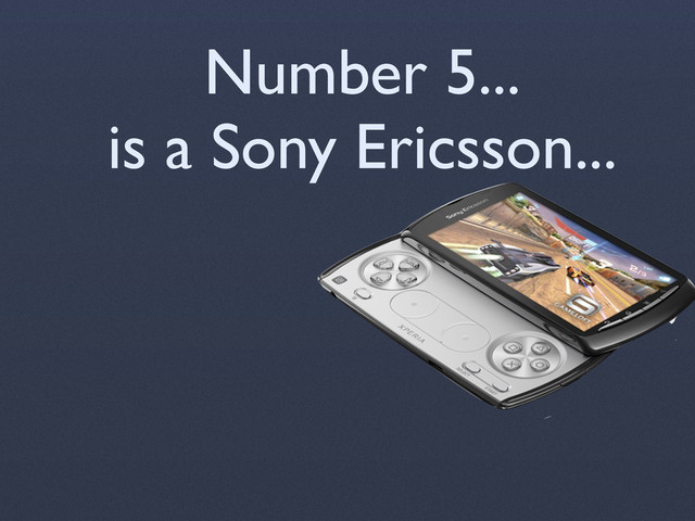 Number 5...
is a Sony Ericsson...
