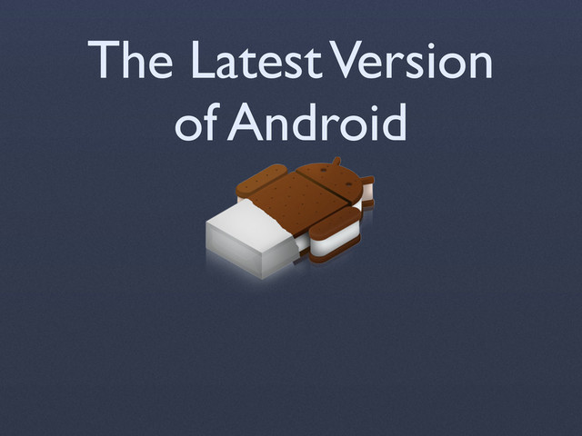 The Latest Version
of Android
