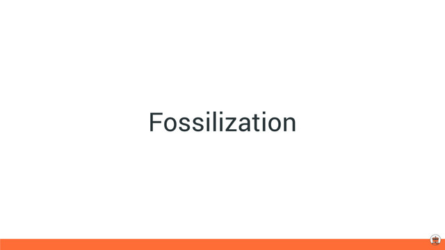 Fossilization

