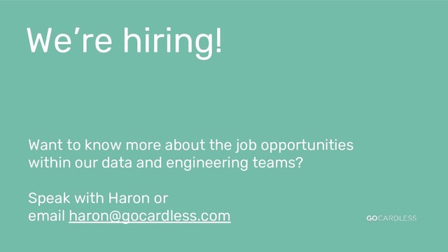 We’re hiring!
Want to know more about the job opportunities
within our data and engineering teams?
Speak with Haron or
email haron@gocardless.com
