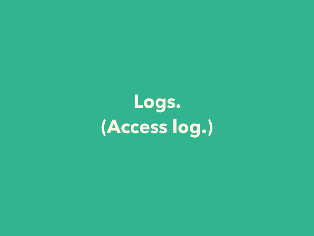 Logs.
(Access log.)
