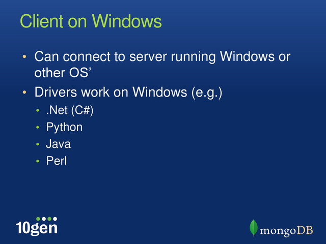 Client on Windows
• Can connect to server running Windows or
other OS’
• Drivers work on Windows (e.g.)
• .Net (C#)
• Python
• Java
• Perl
