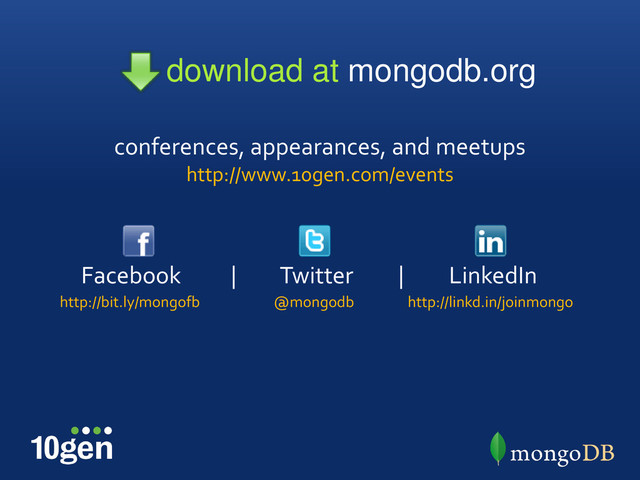 @mongodb
conferences, appearances, and meetups
http://www.10gen.com/events
http://bit.ly/mongofb
Facebook | Twitter | LinkedIn
http://linkd.in/joinmongo
download at mongodb.org
