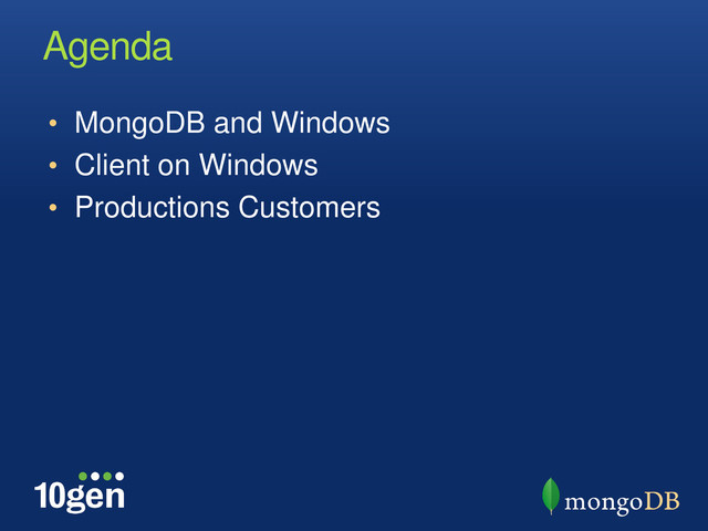 Agenda
• MongoDB and Windows
• Client on Windows
• Productions Customers
