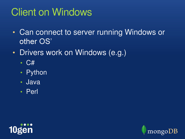 Client on Windows
• Can connect to server running Windows or
other OS’
• Drivers work on Windows (e.g.)
• C#
• Python
• Java
• Perl
