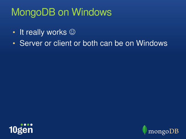 MongoDB on Windows
• It really works 
• Server or client or both can be on Windows
