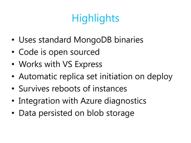 Highlights
• Uses standard MongoDB binaries
• Code is open sourced
• Works with VS Express
• Automatic replica set initiation on deploy
• Survives reboots of instances
• Integration with Azure diagnostics
• Data persisted on blob storage
