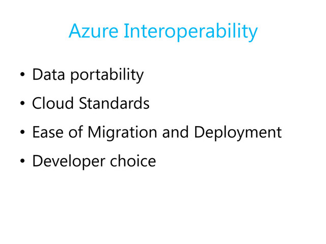 Azure Interoperability
• Data portability
• Cloud Standards
• Ease of Migration and Deployment
• Developer choice

