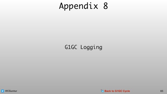 @CGuntur
Appendix 8
85
G1GC Logging
Back to G1GC Cycle
