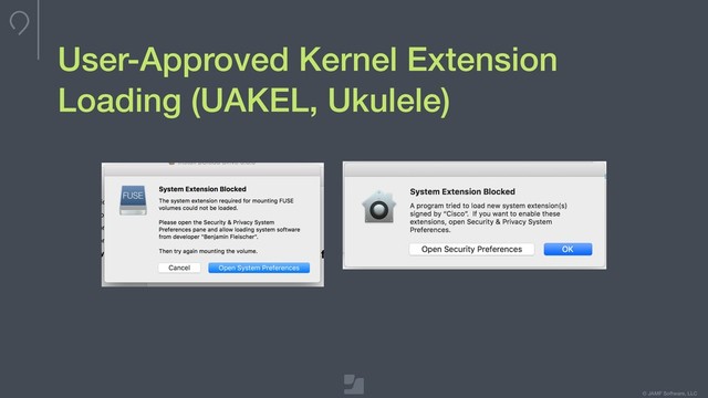 © JAMF Software, LLC
User-Approved Kernel Extension
Loading (UAKEL, Ukulele)
