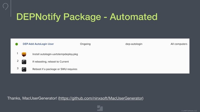 © JAMF Software, LLC
DEPNotify Package - Automated
Thanks, MacUserGenerator! (https://github.com/ninxsoft/MacUserGenerator)
