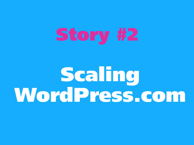 Story #2
Scaling
WordPress.com
