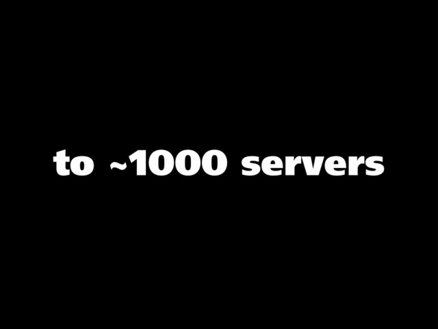 to ~1000 servers

