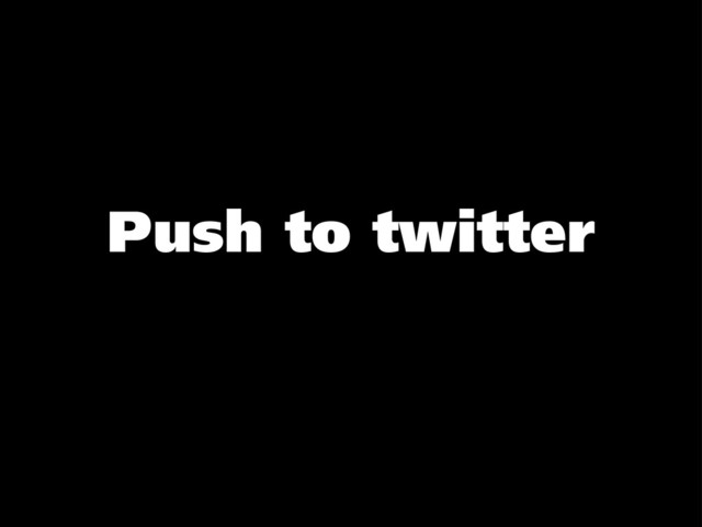 Push to twitter
