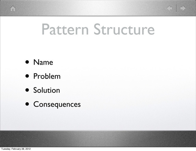Pattern Structure
• Name
• Problem
• Solution
• Consequences
Tuesday, February 28, 2012
