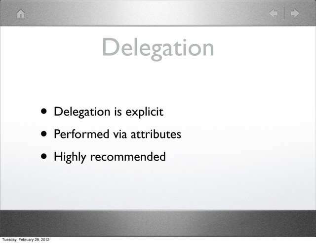 Delegation
• Delegation is explicit
• Performed via attributes
• Highly recommended
Tuesday, February 28, 2012
