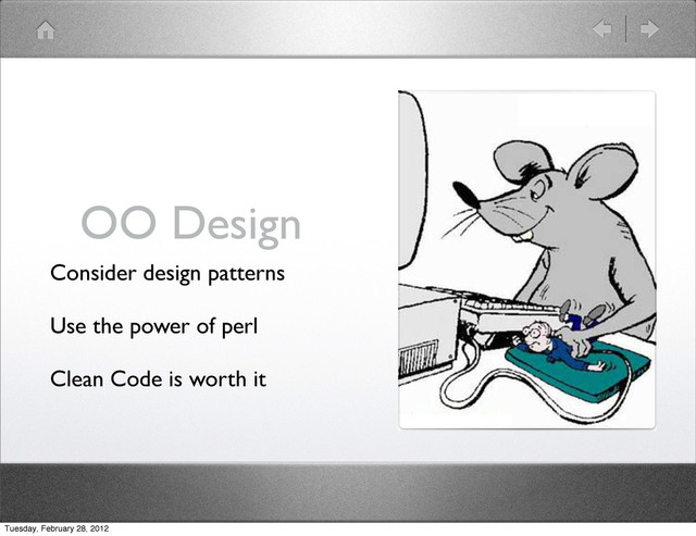 OO Design
Consider design patterns
Use the power of perl
Clean Code is worth it
Tuesday, February 28, 2012
