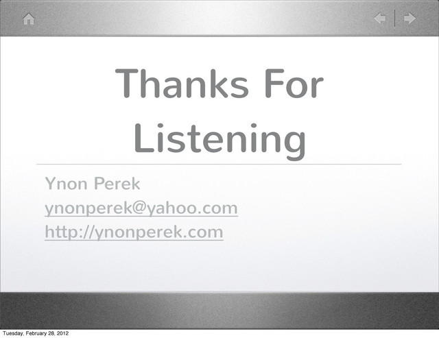 Ynon Perek
ynonperek@yahoo.com
http://ynonperek.com
Thanks For
Listening
Tuesday, February 28, 2012
