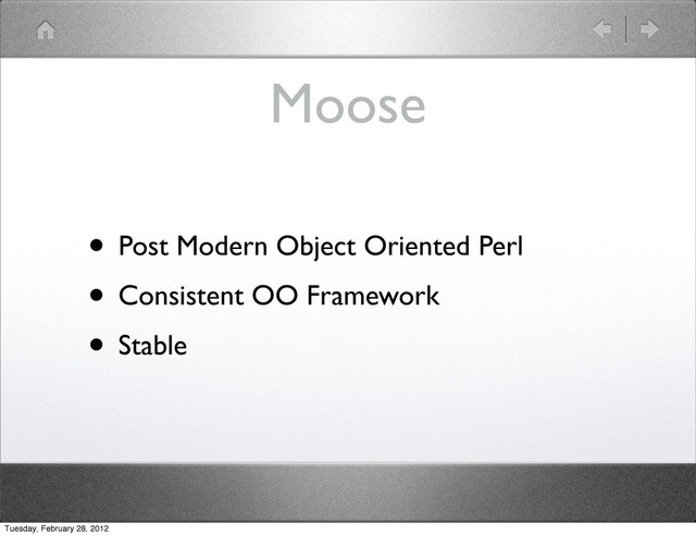 Moose
• Post Modern Object Oriented Perl
• Consistent OO Framework
• Stable
Tuesday, February 28, 2012
