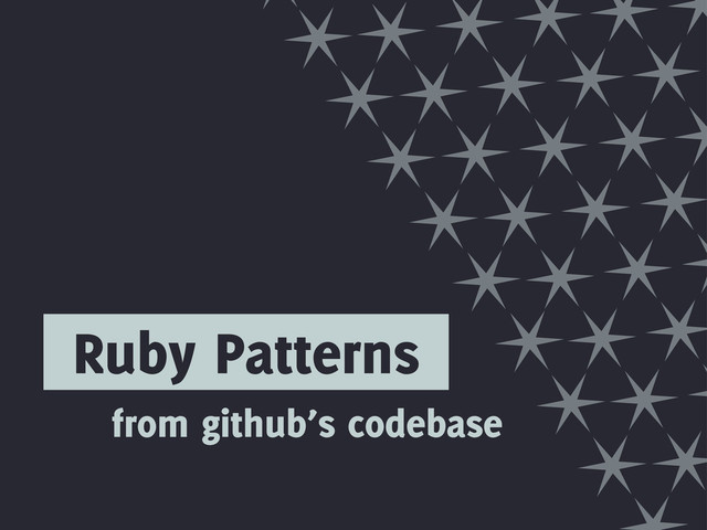 from github’s codebase
Ruby Patterns
