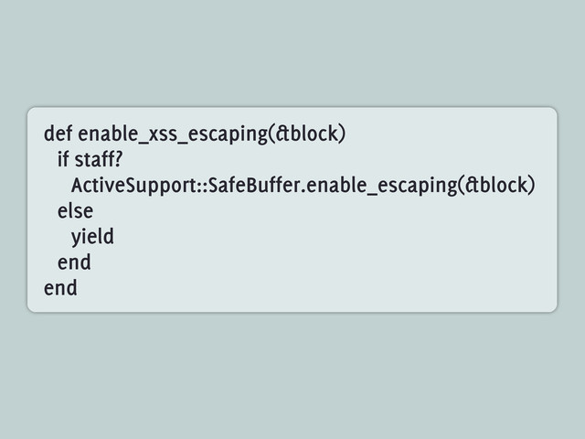 def enable_xss_escaping(&block)
if staff?
ActiveSupport::SafeBuffer.enable_escaping(&block)
else
yield
end
end

