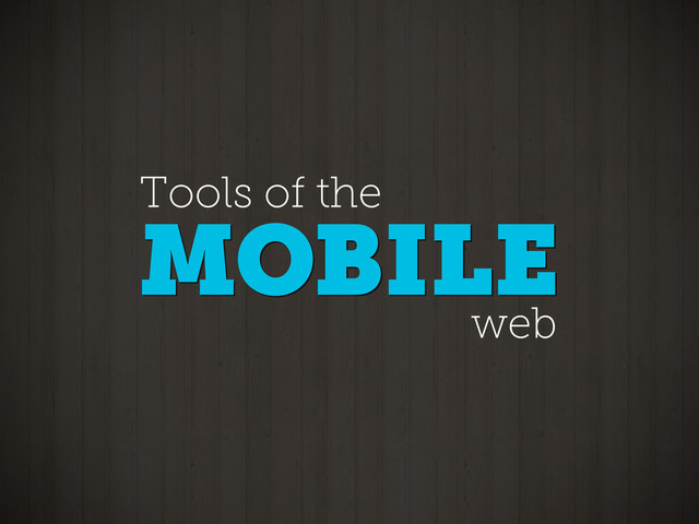 MOBILE
Tools of the
MOBILE
web
