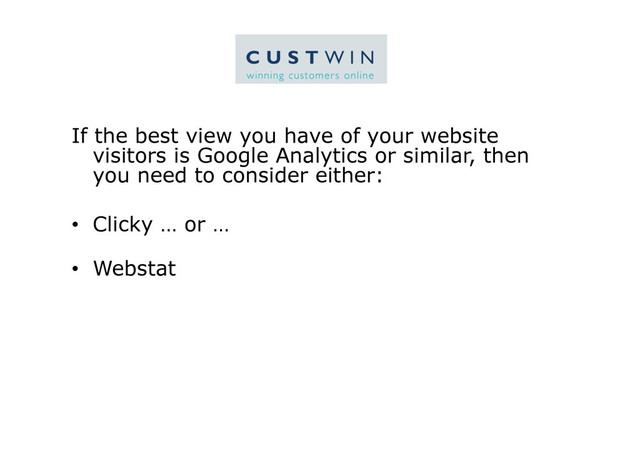 If the best view you have of your website
visitors is Google Analytics or similar, then
you need to consider either:
•  Clicky … or …
•  Webstat
